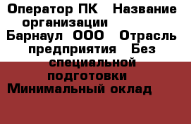 Оператор ПК › Название организации ­ MD-Trade-Барнаул, ООО › Отрасль предприятия ­ Без специальной подготовки › Минимальный оклад ­ 50 000 - Все города Работа » Вакансии   . Адыгея респ.,Адыгейск г.